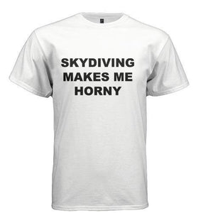 SKYDIVING MAKES ME HORNY - Horny T-Shirts