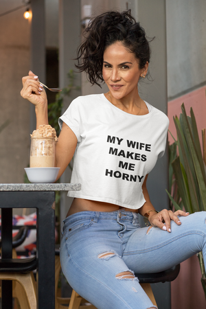 MY WIFE MAKES ME HORNY CROP TOP - Horny T-Shirts