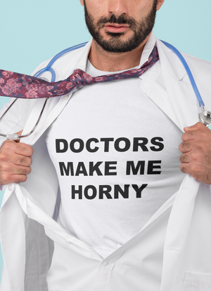 DOCTORS MAKE ME HORNY - Horny T-Shirts