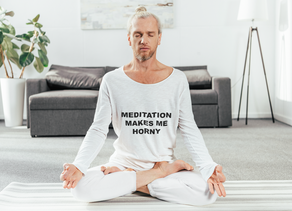 MEDITATION MAKES ME HORNY - Horny T-Shirts