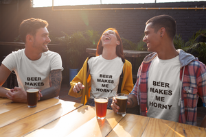 BEER MAKES ME HORNY - Horny T-Shirts