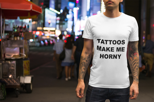 TATTOOS MAKE ME HORNY - Horny T-Shirts