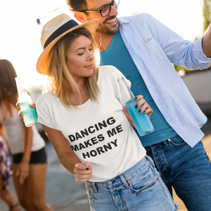 DANCING MAKES ME HORNY - Horny T-Shirts