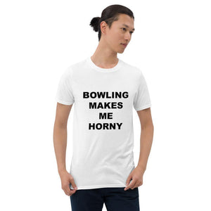 BOWLING MAKES ME HORNY - Horny T-Shirts