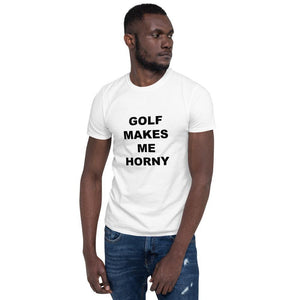 GOLF MAKES ME HORNY - Horny T-Shirts