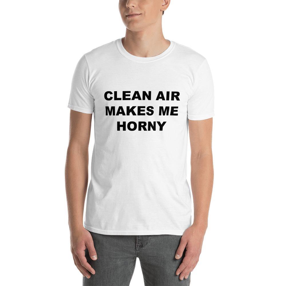 CLEAN AIR MAKES ME HORNY - Horny T-Shirts