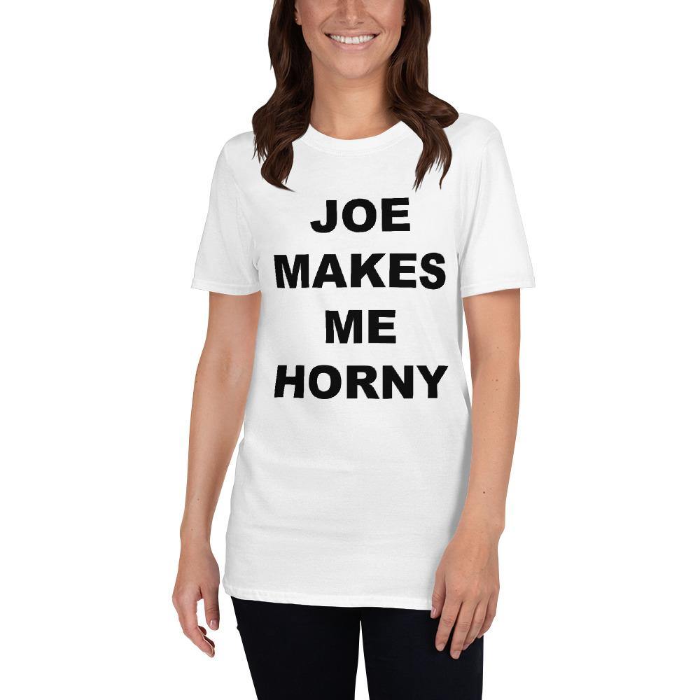 JOE MAKES ME HORNY - Horny T-Shirts