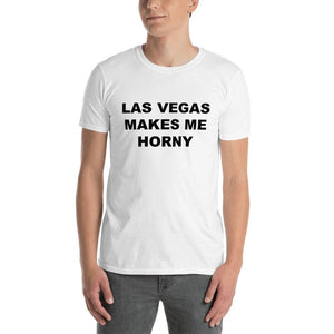 LAS VEGAS MAKES ME HORNY T - Horny T-Shirts