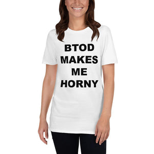 BTOD MAKES ME HORNY - Horny T-Shirts