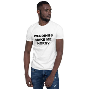 WEDDINGS MAKE ME HORNY - Horny T-Shirts