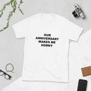 OUR ANNIVERSARY MAKES ME HORNY - Horny T-Shirts