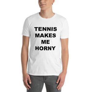 TENNIS MAKES ME HORNY - Horny T-Shirts