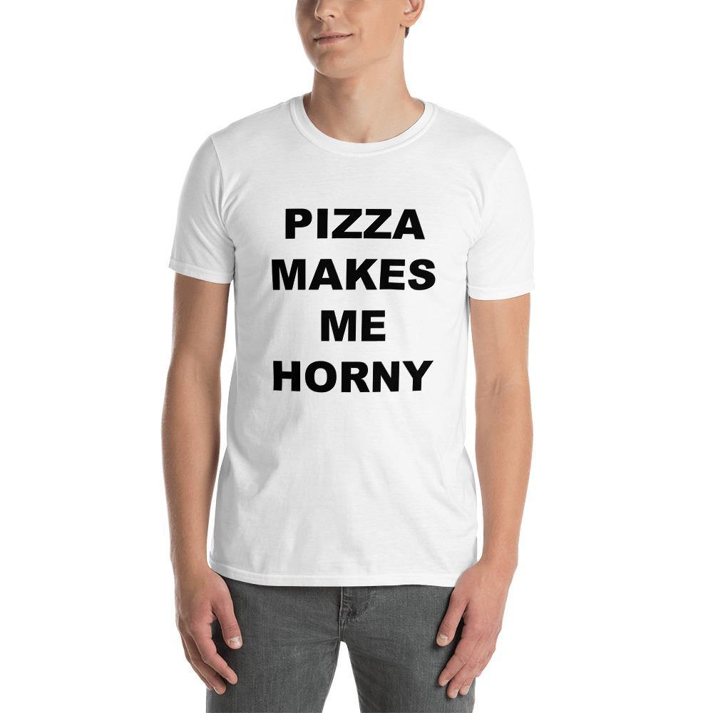 PIZZA MAKES ME HORNY - Horny T-Shirts