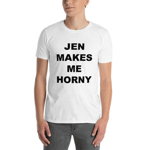 JEN MAKES ME HORNY - Horny T-Shirts