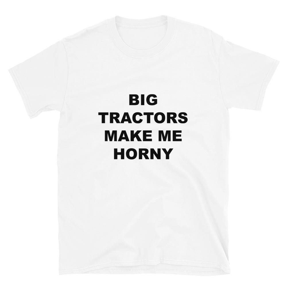 BIG TRACTORS MAKE ME HORNY - Horny T-Shirts