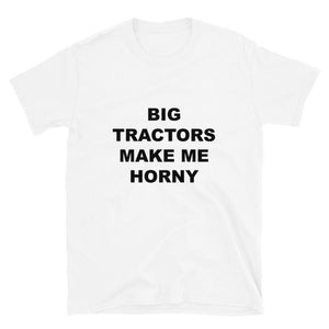 BIG TRACTORS MAKE ME HORNY - Horny T-Shirts