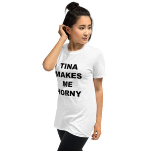 TINA MAKES ME HORNY - Horny T-Shirts