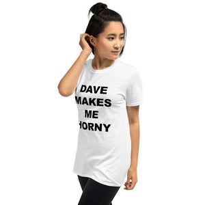 DAVE MAKES ME HORNY - Horny T-Shirts