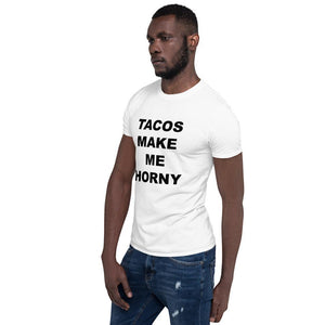 TACOS MAKE ME HORNY - Horny T-Shirts