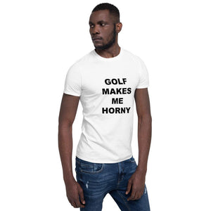 GOLF MAKES ME HORNY - Horny T-Shirts